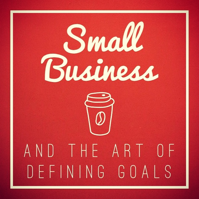 Small Business and the art of defining goals